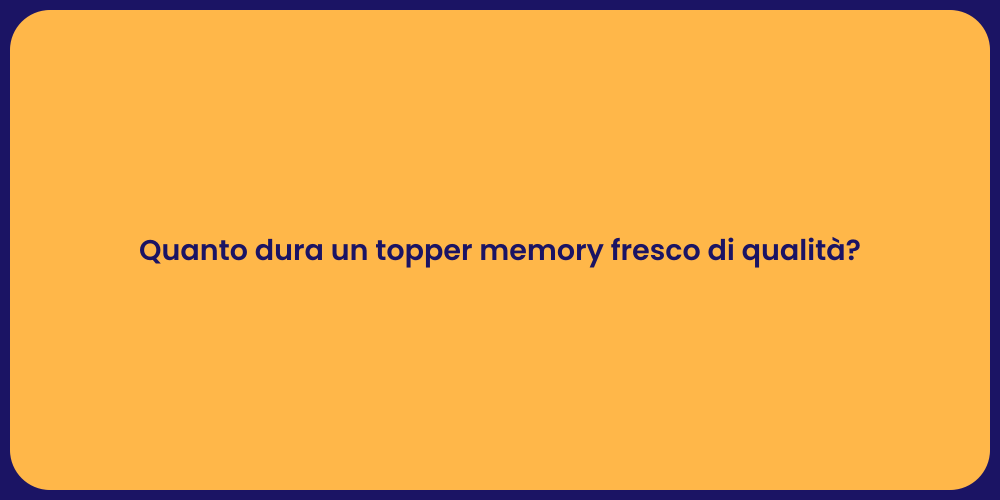 Quanto dura un topper memory fresco di qualità?