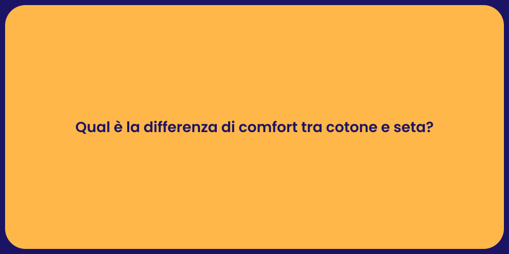 Qual è la differenza di comfort tra cotone e seta?
