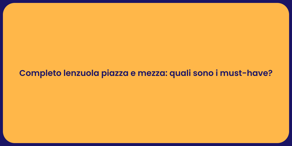 Completo lenzuola piazza e mezza: quali sono i must-have?
