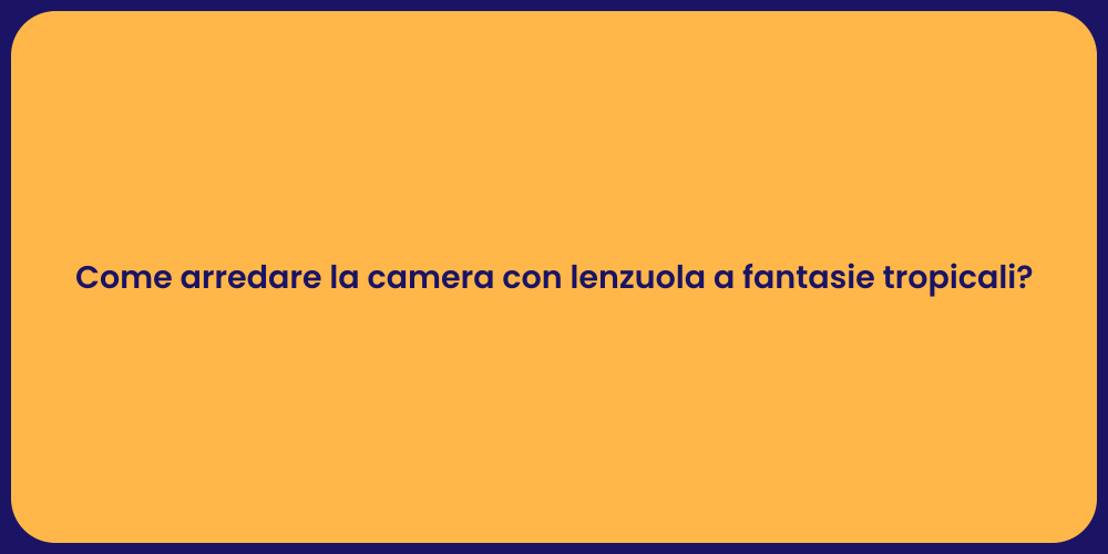 Come arredare la camera con lenzuola a fantasie tropicali?
