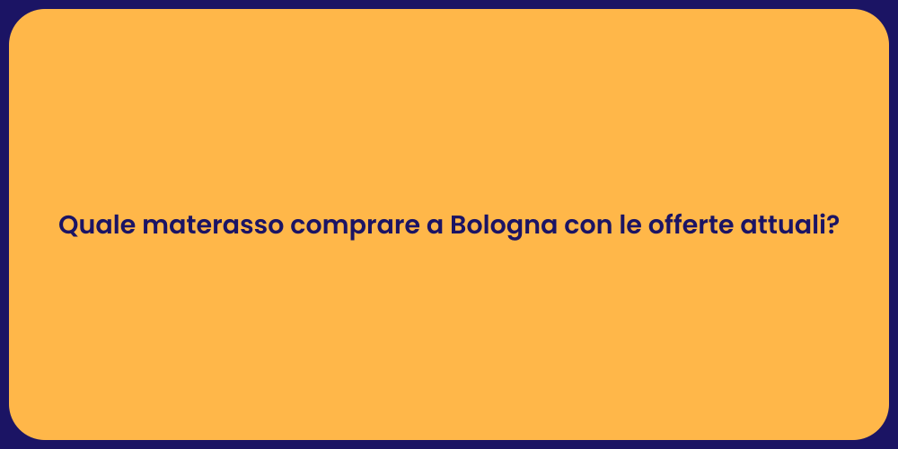 Quale materasso comprare a Bologna con le offerte attuali?