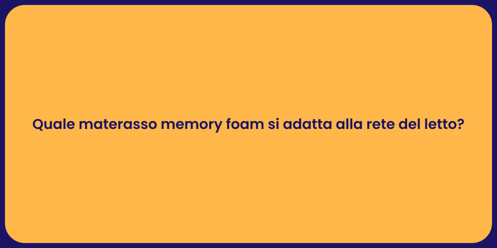 Quale materasso memory foam si adatta alla rete del letto?