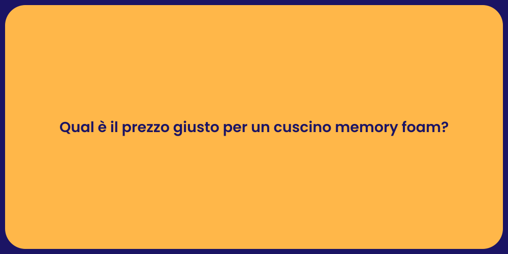 Qual è il prezzo giusto per un cuscino memory foam?
