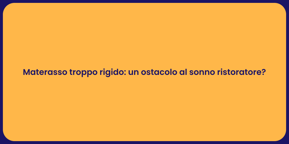 Materasso troppo rigido: un ostacolo al sonno ristoratore?