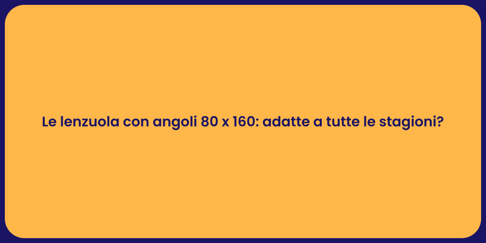 Le lenzuola con angoli 80 x 160: adatte a tutte le stagioni?