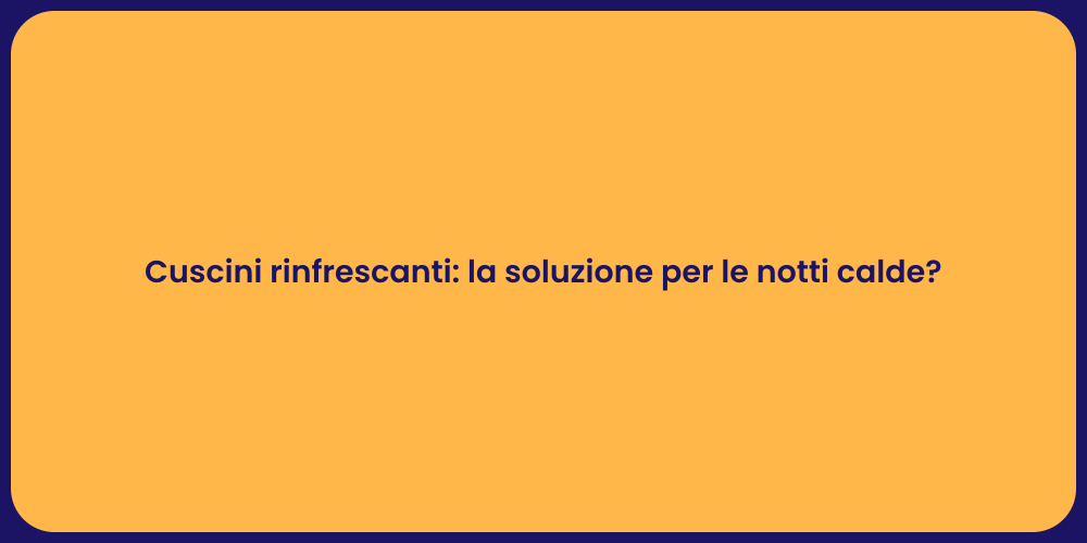 Cuscini rinfrescanti: la soluzione per le notti calde?