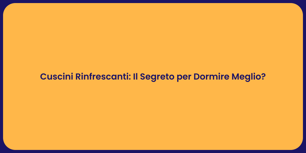 Cuscini Rinfrescanti: Il Segreto per Dormire Meglio?