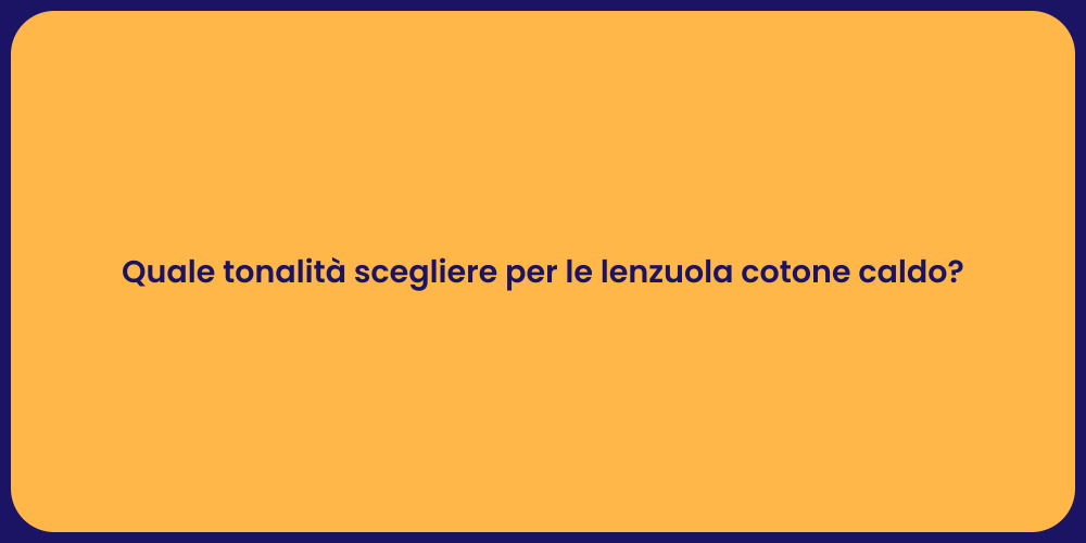 Quale tonalità scegliere per le lenzuola cotone caldo?