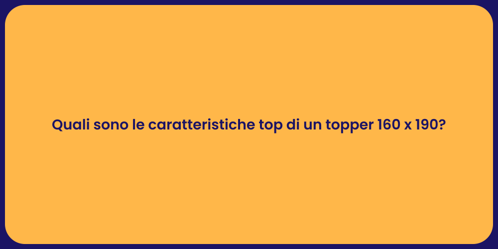 Quali sono le caratteristiche top di un topper 160 x 190?
