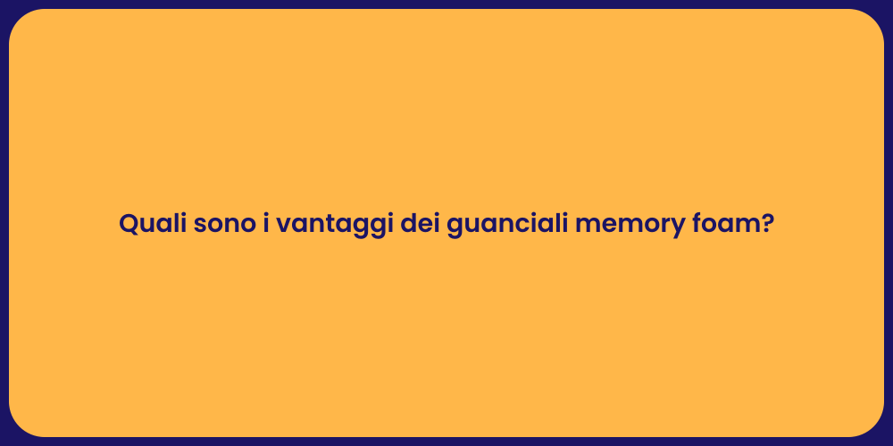 Quali sono i vantaggi dei guanciali memory foam?