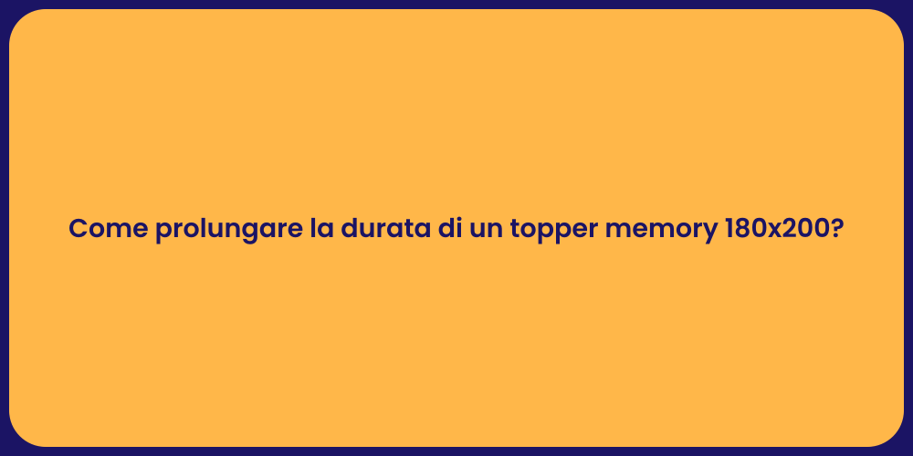 Come prolungare la durata di un topper memory 180x200?