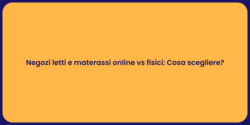 Negozi letti e materassi online vs fisici: Cosa scegliere?
