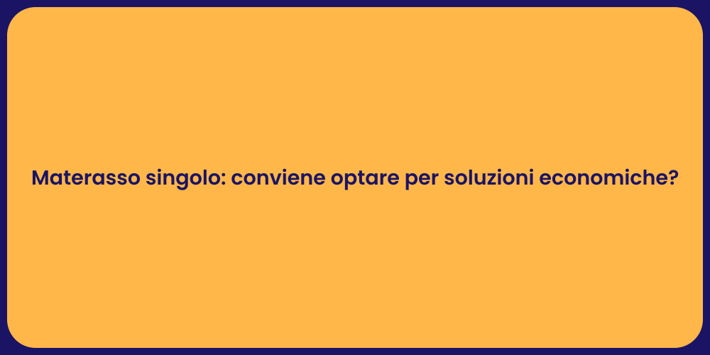 Materasso singolo: conviene optare per soluzioni economiche?