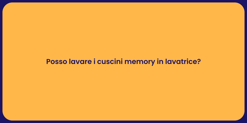 Posso lavare i cuscini memory in lavatrice?