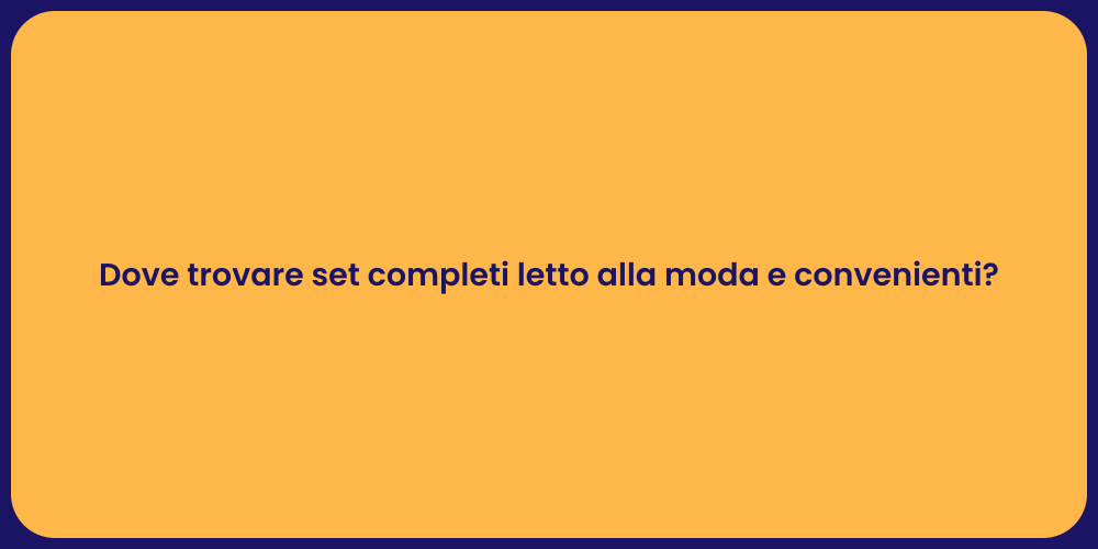 Dove trovare set completi letto alla moda e convenienti?