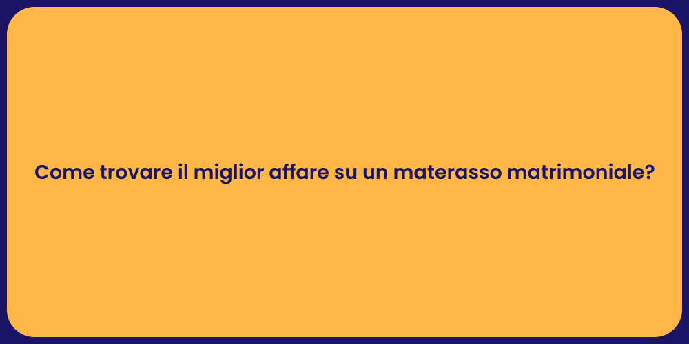 Come trovare il miglior affare su un materasso matrimoniale?