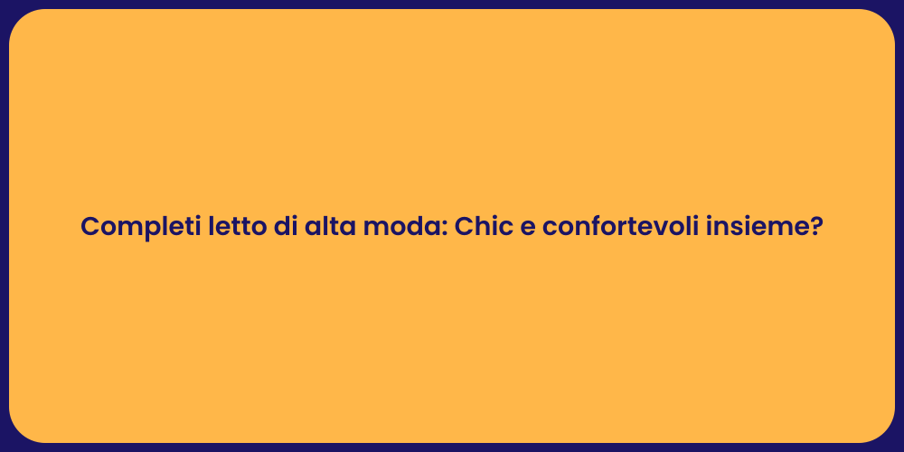 Completi letto di alta moda: Chic e confortevoli insieme?