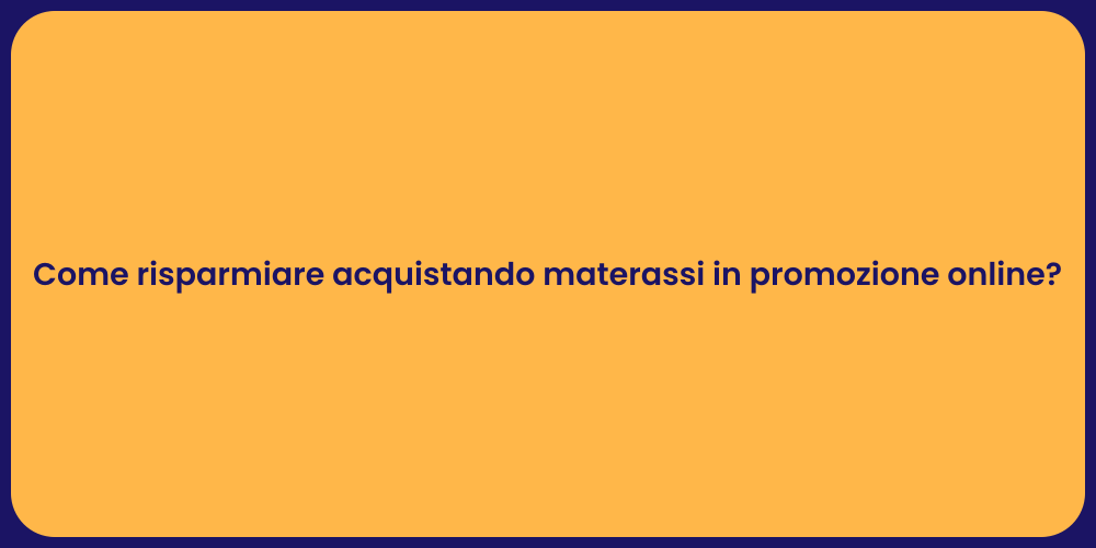 Come risparmiare acquistando materassi in promozione online?