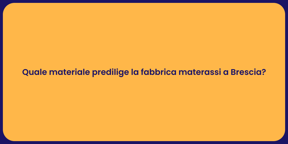 Quale materiale predilige la fabbrica materassi a Brescia?