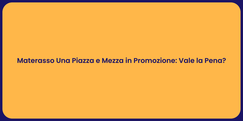 Materasso Una Piazza e Mezza in Promozione: Vale la Pena?