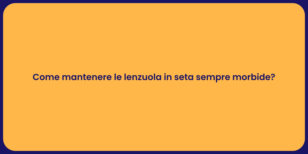 Come mantenere le lenzuola in seta sempre morbide?