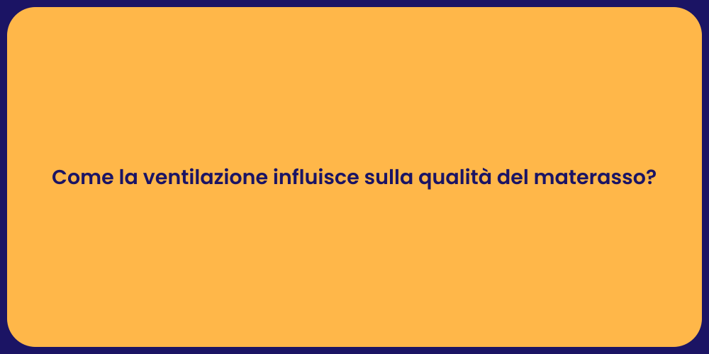Come la ventilazione influisce sulla qualità del materasso?