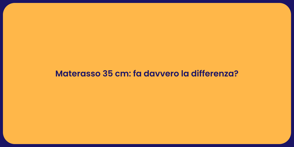 Materasso 35 cm: fa davvero la differenza?