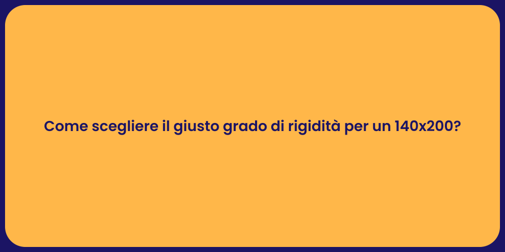 Come scegliere il giusto grado di rigidità per un 140x200?