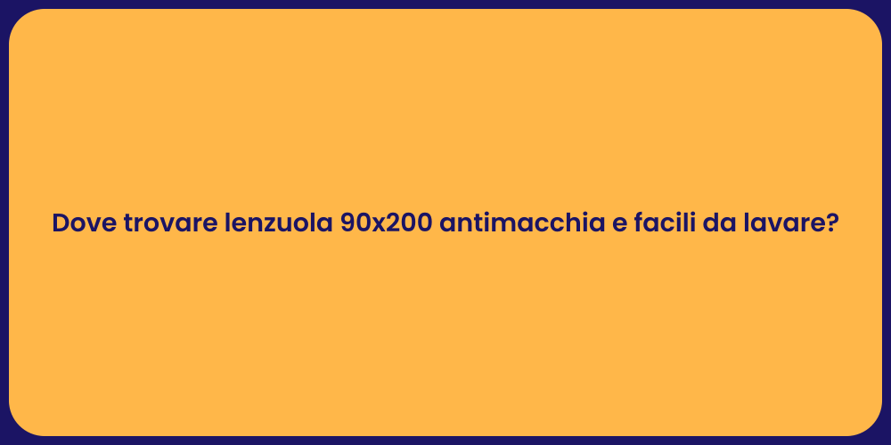 Dove trovare lenzuola 90x200 antimacchia e facili da lavare?