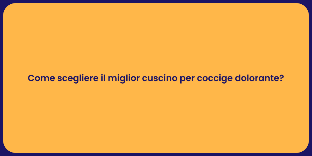 Come scegliere il miglior cuscino per coccige dolorante?