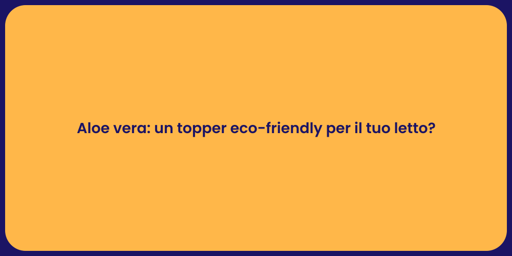 Aloe vera: un topper eco-friendly per il tuo letto?