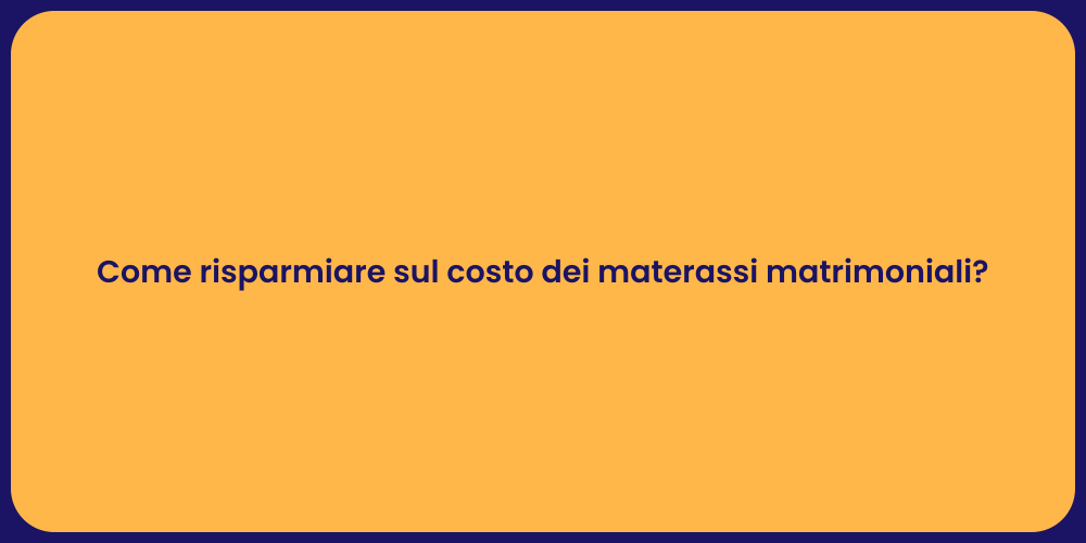 Come risparmiare sul costo dei materassi matrimoniali?