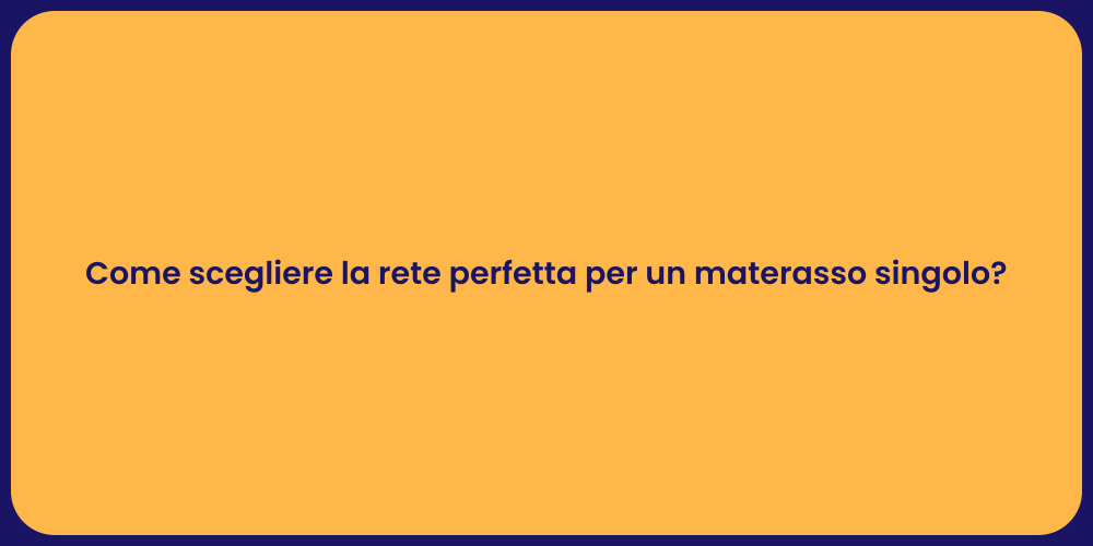 Come scegliere la rete perfetta per un materasso singolo?