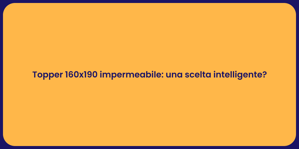 Topper 160x190 impermeabile: una scelta intelligente?
