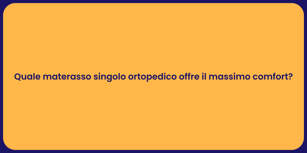 Quale materasso singolo ortopedico offre il massimo comfort?