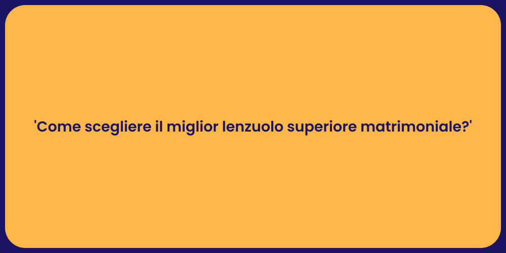 'Come scegliere il miglior lenzuolo superiore matrimoniale?'