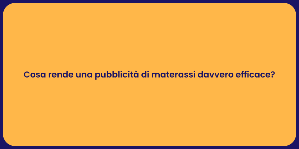 Cosa rende una pubblicità di materassi davvero efficace?
