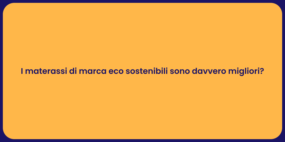I materassi di marca eco sostenibili sono davvero migliori?
