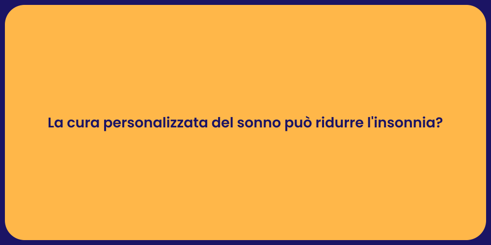 La cura personalizzata del sonno può ridurre l'insonnia?