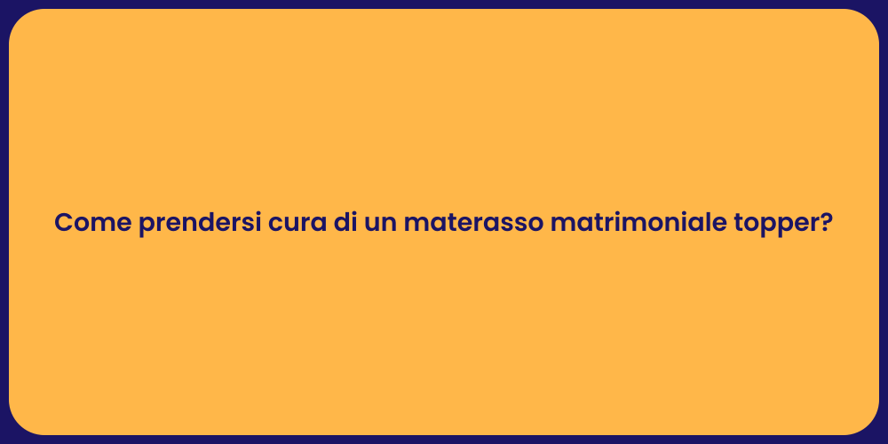 Come prendersi cura di un materasso matrimoniale topper?