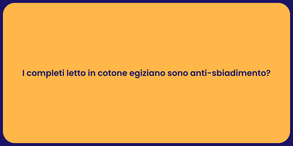 I completi letto in cotone egiziano sono anti-sbiadimento?