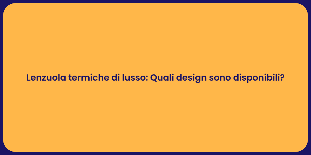 Lenzuola termiche di lusso: Quali design sono disponibili?