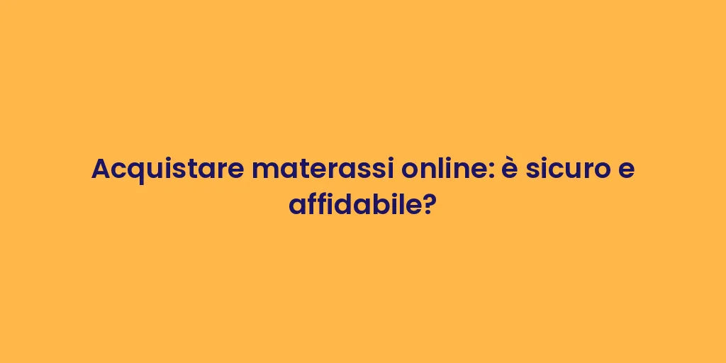 Acquistare materassi online: è sicuro e affidabile?