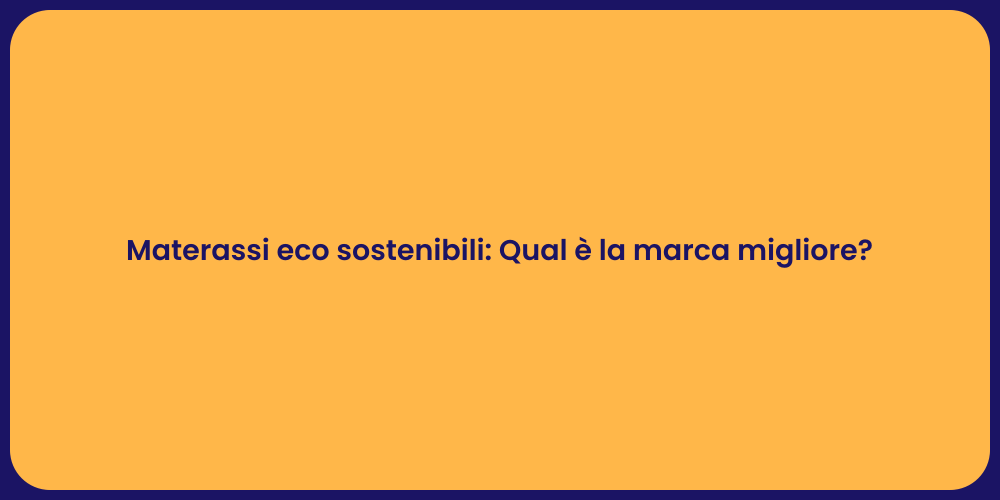 Materassi eco sostenibili: Qual è la marca migliore?