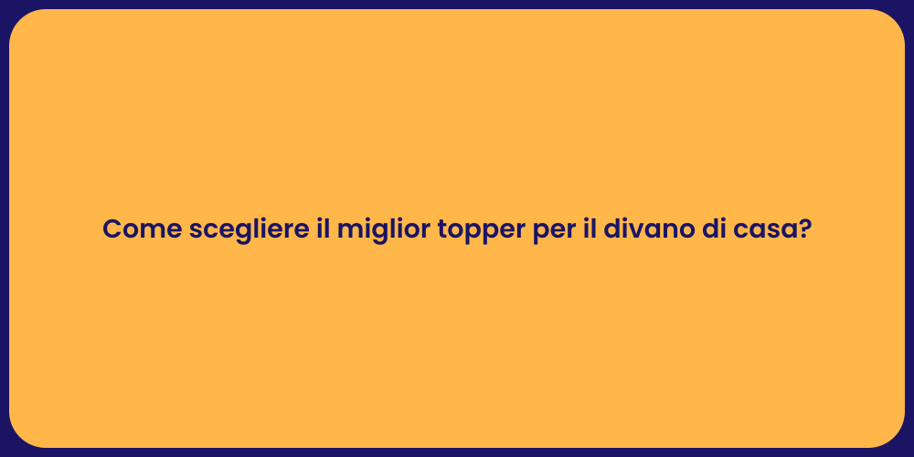 Come scegliere il miglior topper per il divano di casa?