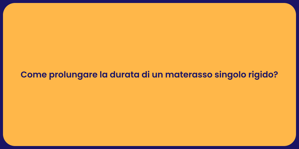 Come prolungare la durata di un materasso singolo rigido?