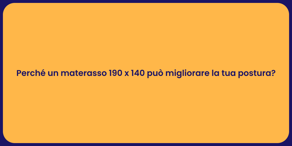 Perché un materasso 190 x 140 può migliorare la tua postura?