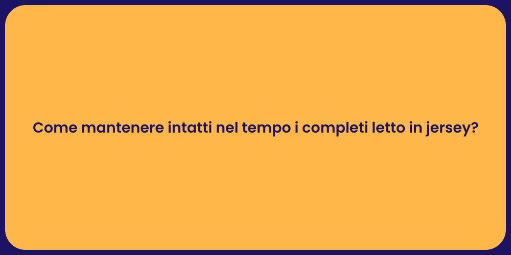 Come mantenere intatti nel tempo i completi letto in jersey?