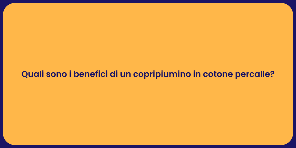 Quali sono i benefici di un copripiumino in cotone percalle?