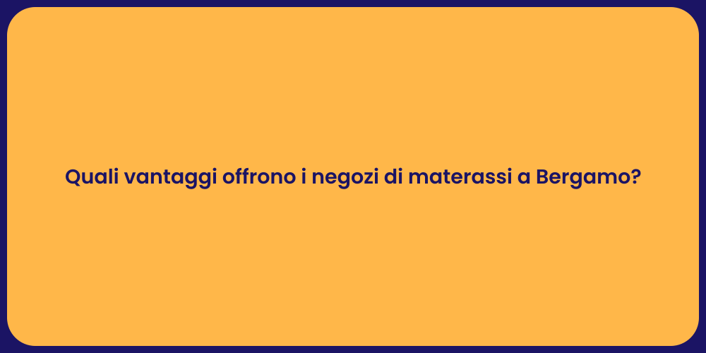 Quali vantaggi offrono i negozi di materassi a Bergamo?